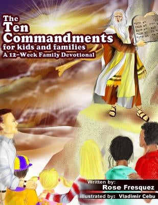 The Ten Commandments for kids and families: A 12 -Week Family Devotional For Leading Hearts to Christ by Fresquez, Rose J.