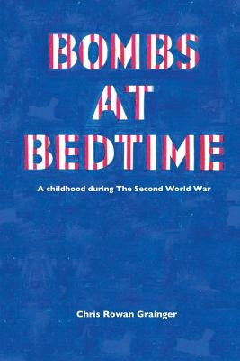 Bombs at Bedtime: A Childhood During the Second World War by Grainger, Chris
