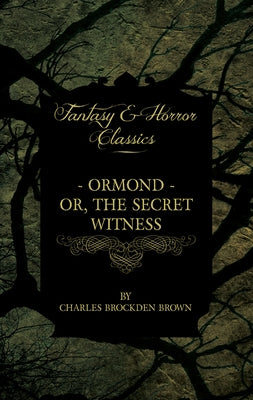 Ormond - Or, The Secret Witness by Brown, Charles Brockden