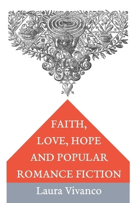 Faith, Love, Hope and Popular Romance Fiction by Vivanco, Laura