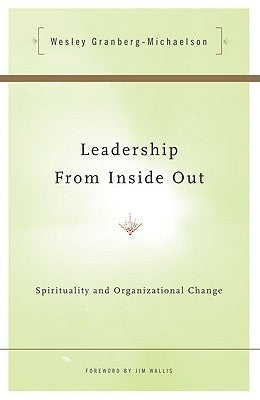 Leadership from Inside Out Spirituality and Organizational Change by Granberg-Michaelson, Wesley