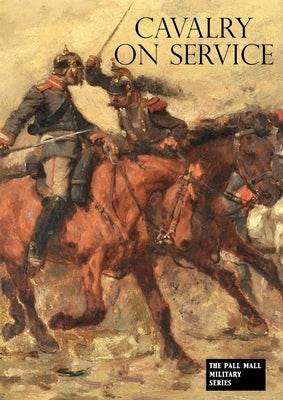 Cavalry on Service: Illustrated by the advance of the German cavalry across the Mosel in 1870 by Pellet-Narbonne, V.