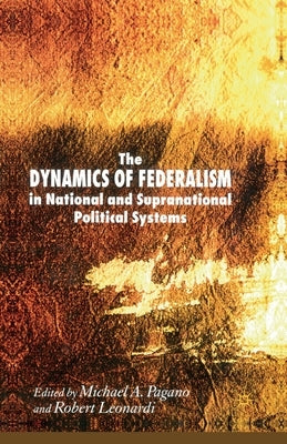The Dynamics of Federalism in National and Supranational Political Systems by Pagano, Michael A.