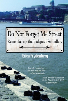 Do Not Forget Me Street: Remembering the Budapesti Schindlers by Frydenberg, Erica