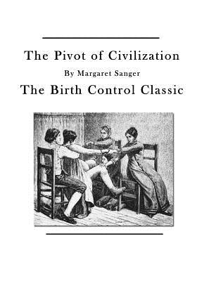 The Pivot of Civilization: The Birth Control Classic by Sanger, Margaret