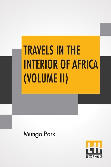Travels In The Interior Of Africa (Volume II): Edited By Henry Morley (In Two Volumes - Vol. II.) by Park, Mungo
