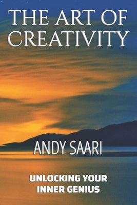 The Art of Creativity: Unlocking Your Inner Genius by Saari, Andy