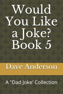 Would You Like a Joke? Book 5: A Dad Joke' Collection by Anderson, Dave