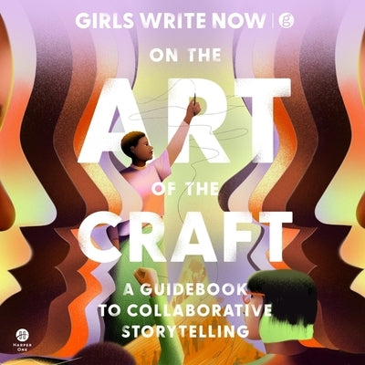 On the Art of the Craft: A Guidebook to Collaborative Storytelling by Now, Girls Write