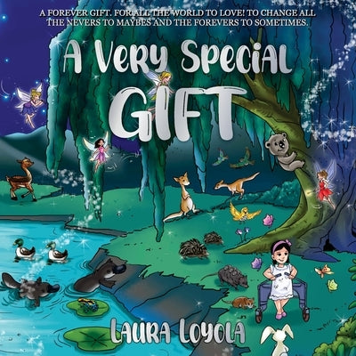 A Very Special GIFT: A Forever Gift. For All the World to Love! To Change All the Nevers to Maybes and the Forevers to Sometimes by Loyola, Laura