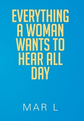 Everything a Woman Wants to Hear All Day by L, Mar