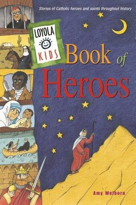 Loyola Kids Book of Heroes: Stories of Catholic Heroes and Saints Throughout History by Welborn, Amy