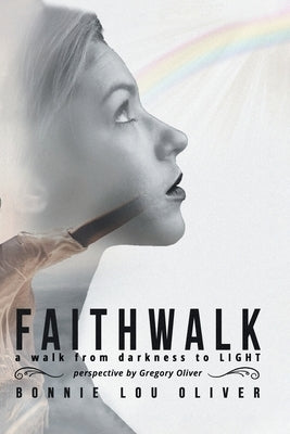 Faithwalk: A Walk from Darkness to Light by Oliver, Bonnie Lou