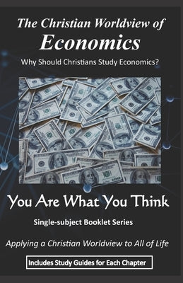 The Christian Worldview of ECONOMICS: Why Should Christians Study Economics? by Wheelock, B. J.
