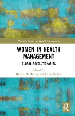 Women in Health Management: Global Revolutionaries by McMurray, Robert