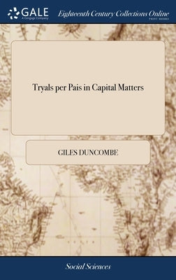 Tryals per Pais in Capital Matters: Or, Some Brief and Useful Observations Relating to Such Tryals by Duncombe, Giles