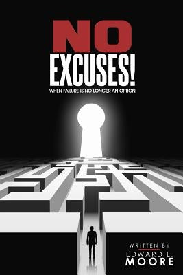 No Excuses: When Failure Is No Longer An Option by Moore, Edward L.
