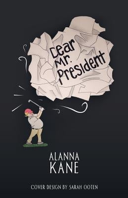 Dear Mr. President by Kane, Alanna