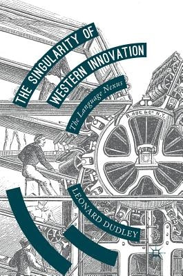 The Singularity of Western Innovation: The Language Nexus by Dudley, Leonard