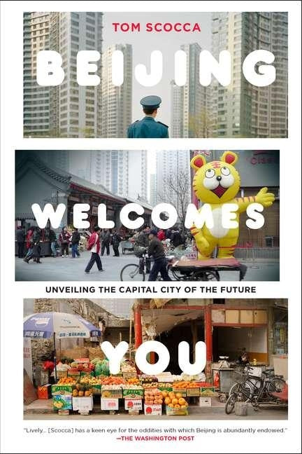 Beijing Welcomes You: Unveiling the Capital City of the Future by Scocca, Tom