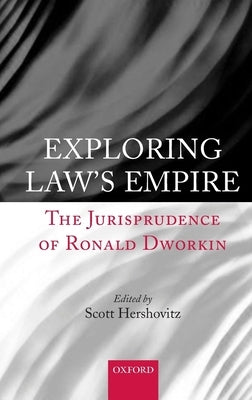 Exploring Law's Empire: The Jurisprudence of Ronald Dworkin by Hershovitz, Scott