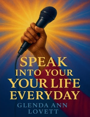 Speak Into Your Life Everyday by Lovett, Glenda