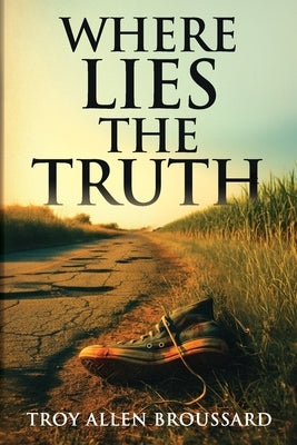 Where Lies The Truth by Broussard, Troy Allen