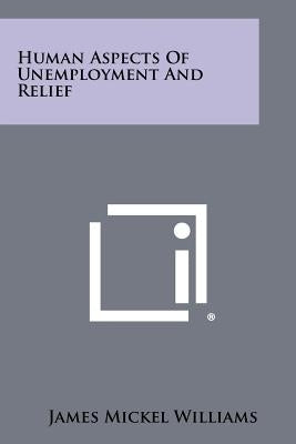 Human Aspects of Unemployment and Relief by Williams, James Mickel