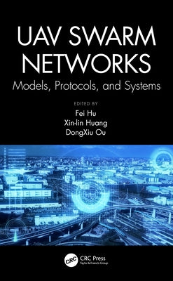 Uav Swarm Networks: Models, Protocols, and Systems by Hu, Fei