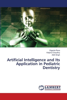 Artificial Intelligence and Its Application in Pediatric Dentistry by Rava, Diganta