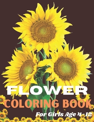 Flower Coloring Book For Girls age 4-12: This is Coloring Book with Fun, Easy, and Relaxing most beautiful flowers for Girls, and Beginners Age 4-12 by Miah, Liton