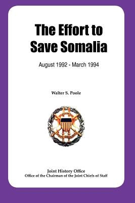 The Effort to Save Somalia, August 1922 - March 1994 by Poole, Walter S.