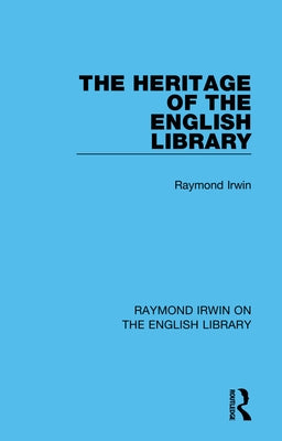 The Heritage of the English Library by Irwin, Raymond