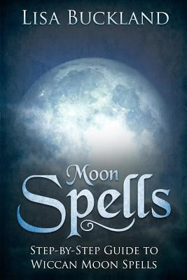 Moon Spells: Step-By-Step Guide to Wiccan Moon Spells by Buckland, Lisa