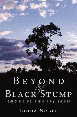 Beyond the Black Stump: A Collection of Short, Fictional Stories - And Two Poems by Linda Noble, Noble