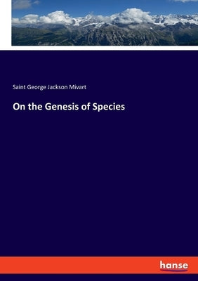On the Genesis of Species by Mivart, Saint George Jackson