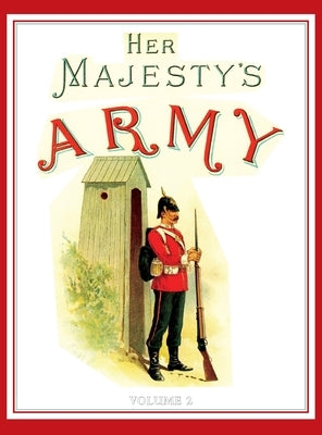 Her Majesty's Army 1888: A Descripitive Account of the various regiments now comprising the Queen's Forces & Indian and Colonial Forces; VOLUME by Richards, Walter