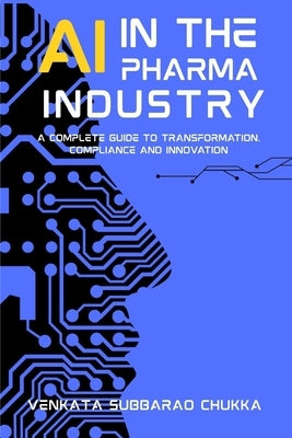 AI in the Pharma Industry: Transforming Research, Manufacturing & Healthcare by Chukka, Venkata Subbarao