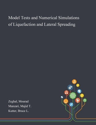 Model Tests and Numerical Simulations of Liquefaction and Lateral Spreading by Zeghal, Mourad