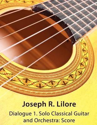 Dialogue 1: Solo Classical Guitar and Orchestra: Score by Lilore, Joseph R.