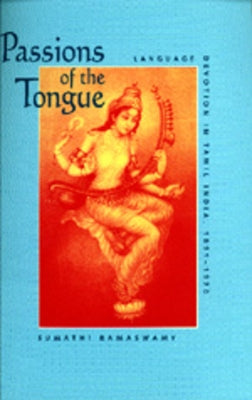 Passions of the Tongue: Language Devotion in Tamil India, 1891-1970volume 29 by Ramaswamy, Sumathi