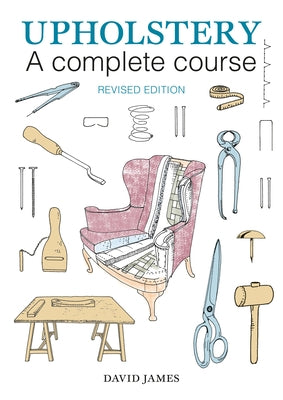 Upholstery: A Complete Course: 2nd Revised Edition by James, David