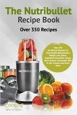 The Nutribullet Recipe Book by Cooking with a. Foodie