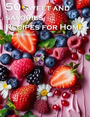 50 Sweet and Savories Recipes for Home by Johnson, Kelly
