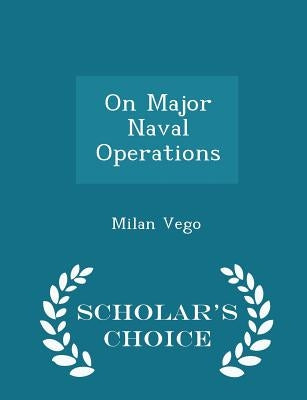 On Major Naval Operations - Scholar's Choice Edition by Vego, Milan