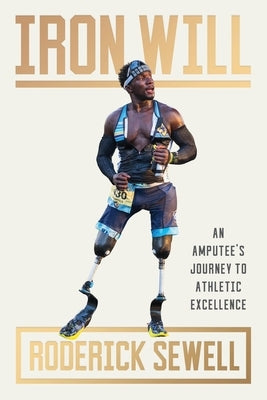 Iron Will: An Amputee's Journey to Athletic Excellence by Sewell, Roderick
