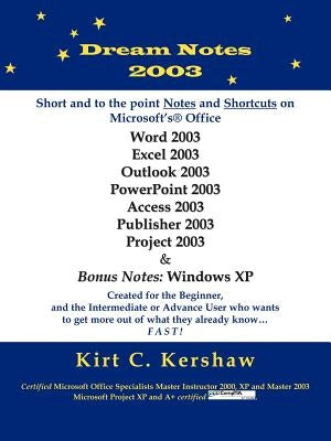 Dream Notes 2003: Short and to the Point Notes and Shortcuts on Microsoft's Office by Kershaw, Kirt C.