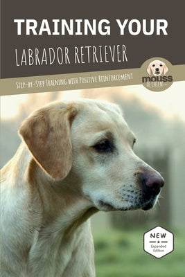 Training Your Labrador Retriever: Step-by-Step Training with Positive Reinforcement by Mova, Carre