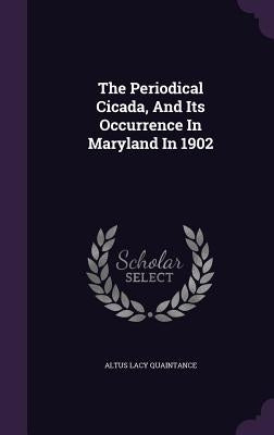 The Periodical Cicada, And Its Occurrence In Maryland In 1902 by Quaintance, Altus Lacy