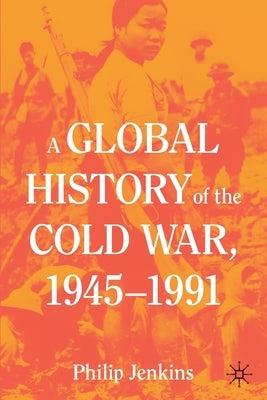 A Global History of the Cold War, 1945-1991 by Jenkins, Philip